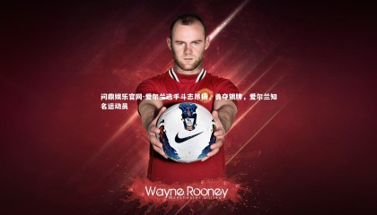 问鼎娱乐官网-爱尔兰选手斗志昂扬，勇夺银牌，爱尔兰知名运动员