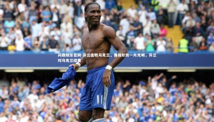 问鼎娱乐官网-芬兰击败乌克兰，晋级形势一片光明，芬兰对乌克兰结果