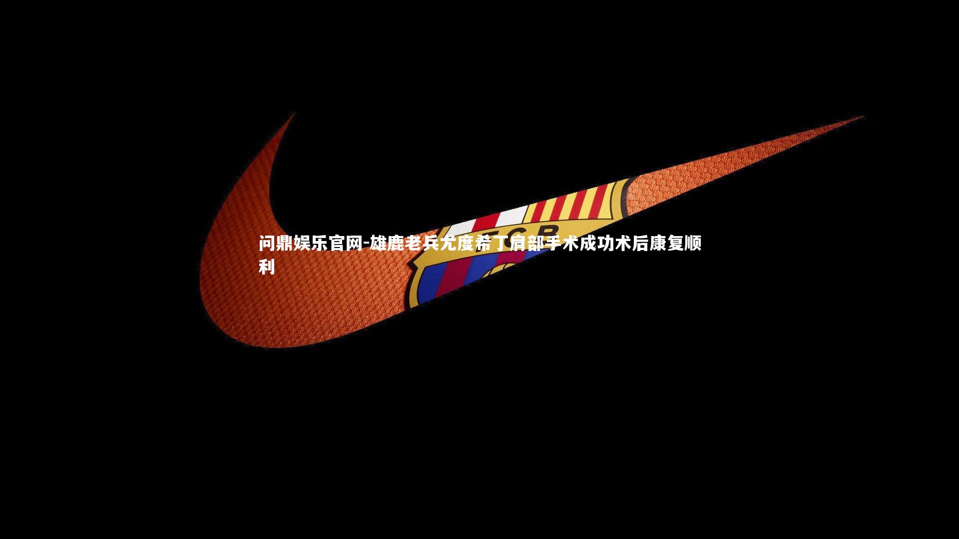 雄鹿老兵尤度希丁肩部手术成功术后康复顺利