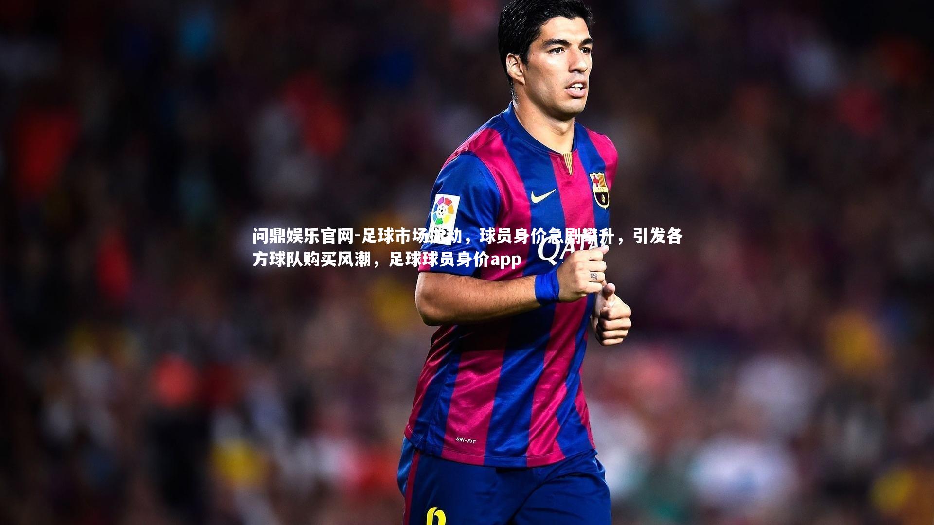 足球市场搅动，球员身价急剧攀升，引发各方球队购买风潮，足球球员身价app