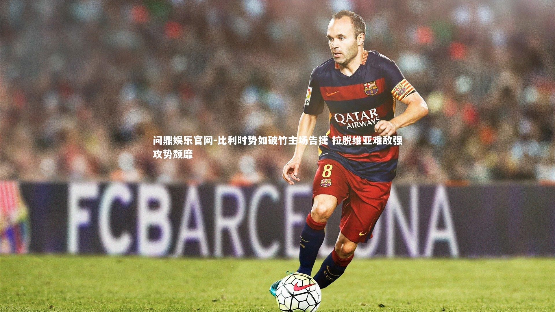 比利时势如破竹主场告捷 拉脱维亚难敌强攻势颓靡