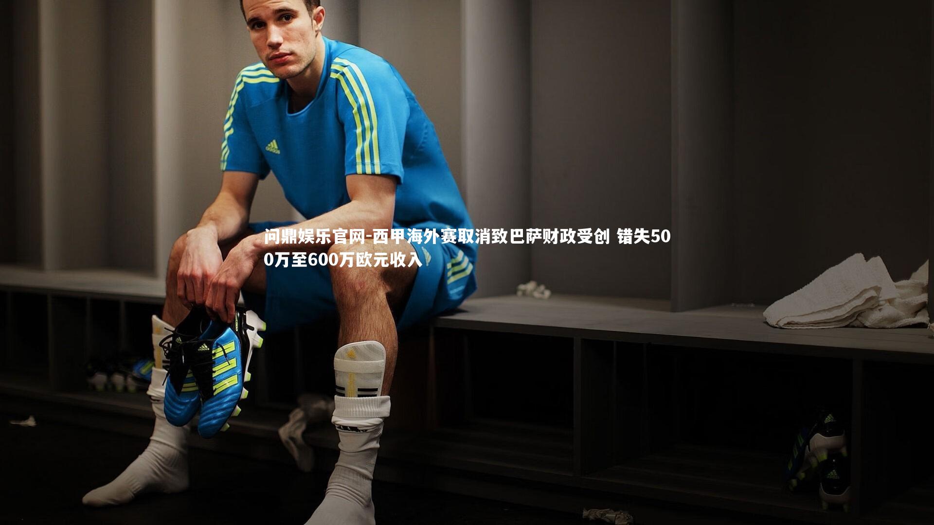 西甲海外赛取消致巴萨财政受创 错失500万至600万欧元收入