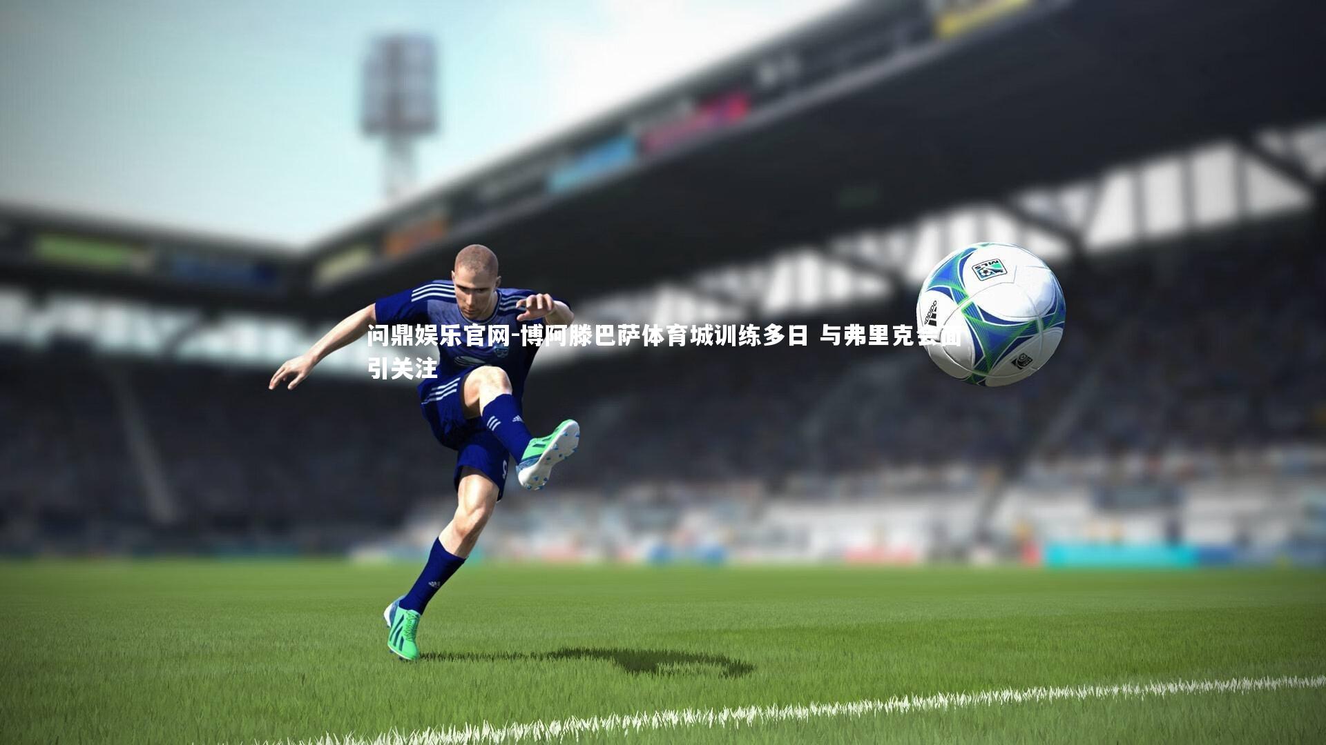 博阿滕巴萨体育城训练多日 与弗里克会面引关注