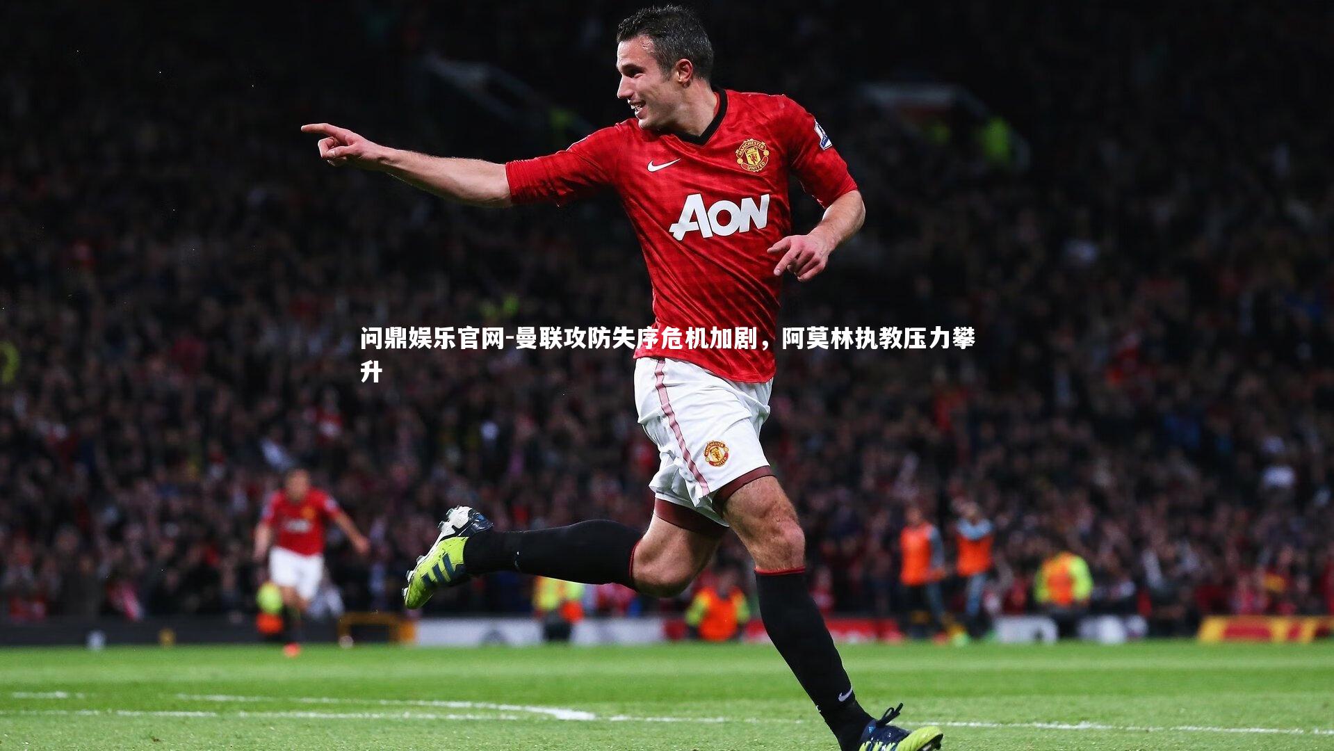 曼联攻防失序危机加剧，阿莫林执教压力攀升