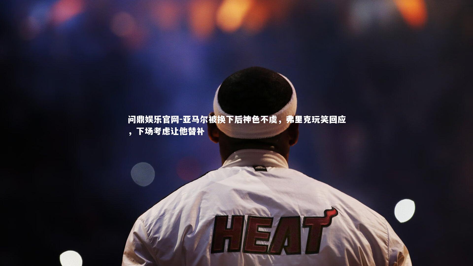 亚马尔被换下后神色不虞，弗里克玩笑回应，下场考虑让他替补